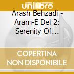 Arash Behzadi - Aram-E Del 2: Serenity Of Heart cd