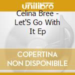 Celina Bree - Let'S Go With It Ep cd