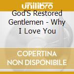 God'S Restored Gentlemen - Why I Love You cd musicale di God'S Restored Gentlemen