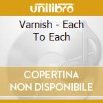 Varnish - Each To Each cd