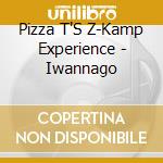 Pizza T'S Z-Kamp Experience - Iwannago cd
