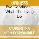 Eve Goodman - What The Living Do cd