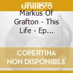 Markus Of Grafton - This Life - Ep   (Ready Or Not Here It Comes) cd musicale di Markus Of Grafton