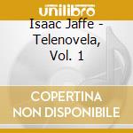 Isaac Jaffe - Telenovela, Vol. 1 cd musicale di Isaac Jaffe
