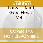 Banzai - North Shore Hawaii, Vol. 1 cd