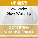 Slow Waltz - Slow Waltz Ep cd
