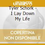 Tyler Schork - I Lay Down My Life cd musicale di Tyler Schork