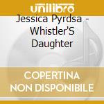 Jessica Pyrdsa - Whistler'S Daughter cd