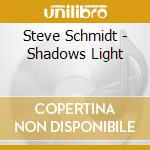 Steve Schmidt - Shadows Light cd