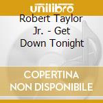 Robert Taylor Jr. - Get Down Tonight cd musicale di Robert Taylor Jr.