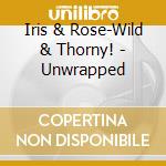 Iris & Rose-Wild & Thorny! - Unwrapped cd