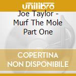 Joe Taylor - Murf The Mole Part One