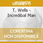 T. Wells - Incredibal Man cd