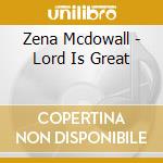 Zena Mcdowall - Lord Is Great cd musicale di Zena Mcdowall