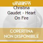 Christina Gaudet - Heart On Fire cd musicale di Christina Gaudet