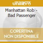 Manhattan Rob - Bad Passenger cd