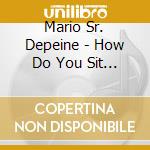 Mario Sr. Depeine - How Do You Sit There? cd