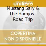 Mustang Sally & The Hamjos - Road Trip cd musicale di Mustang Sally & The Hamjos