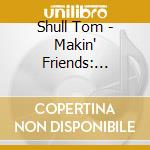Shull Tom - Makin' Friends: Acoustic Tribu cd