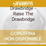 Drawbridge - Raise The Drawbridge cd musicale di Drawbridge