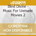 Blind Divine - Music For Unmade Movies 2 cd