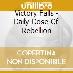 Victory Falls - Daily Dose Of Rebellion cd musicale di Victory Falls