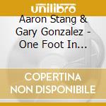 Aaron Stang & Gary Gonzalez - One Foot In The Present, One Foot In The Past cd