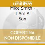 Mike Smith - I Am A Son cd musicale di Mike Smith