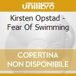 Kirsten Opstad - Fear Of Swimming cd musicale di Kirsten Opstad
