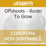 Offshoots - Room To Grow cd