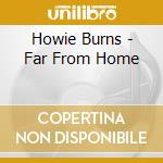Howie Burns - Far From Home cd musicale di Howie Burns