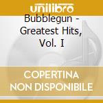 Bubblegun - Greatest Hits, Vol. I cd