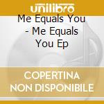 Me Equals You - Me Equals You Ep cd