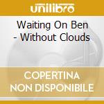 Waiting On Ben - Without Clouds cd