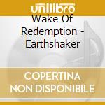 Wake Of Redemption - Earthshaker cd musicale di Wake Of Redemption