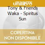 Tony & Friends Waka - Spiritus Sun cd