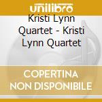 Kristi Lynn Quartet - Kristi Lynn Quartet cd musicale di Kristi Lynn Quartet