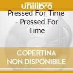 Pressed For Time - Pressed For Time cd