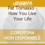 Pat Tomasso - How You Live Your Life