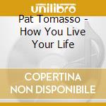 Pat Tomasso - How You Live Your Life cd