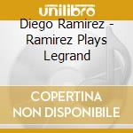 Diego Ramirez - Ramirez Plays Legrand cd musicale di Diego Ramirez