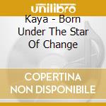 Kaya - Born Under The Star Of Change cd
