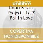 Roberts Jazz Project - Let'S Fall In Love cd musicale di Roberts Jazz Project