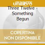Three Twelve - Something Begun cd