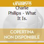 Charlie Phillips - What It Is.