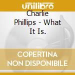 Charlie Phillips - What It Is. cd