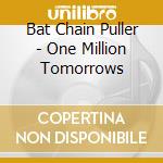 Bat Chain Puller - One Million Tomorrows cd musicale di Bat Chain Puller