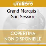 Grand Marquis - Sun Session cd musicale di Grand Marquis
