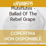 Muteflutes - Ballad Of The Rebel Grape cd