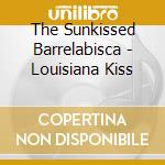 The Sunkissed Barrelabisca - Louisiana Kiss cd